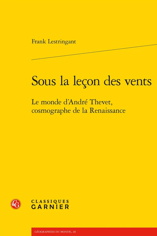 Sous La Lecon Des Vents: Le Monde d'Andre Thevet, Cosmographe de la Renaissance: 28 (Geographies Du Monde)