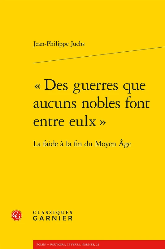 Des Guerres Que Aucuns Nobles Font Entre Eulx: La Faide a la Fin Du Moyen Age: 22 (Polen - Pouvoirs, Lettres, Normes)