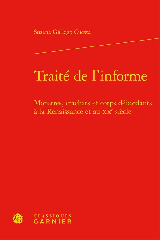 Traite de l'Informe: Monstres, Crachats Et Corps Debordants a la Renaissance Et Au Xxe Siecle: 3 (Litterature Et Arts Visuels, 3)