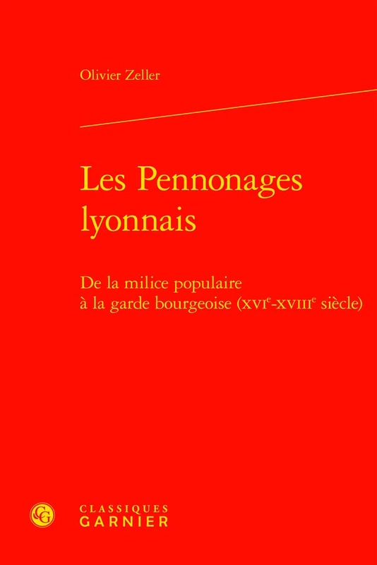 Les Pennonages Lyonnais: de la Milice Populaire a la Garde Bourgeoise (Xvie-Xviiie Siecle) (Histoire Des Temps Modernes, 10)