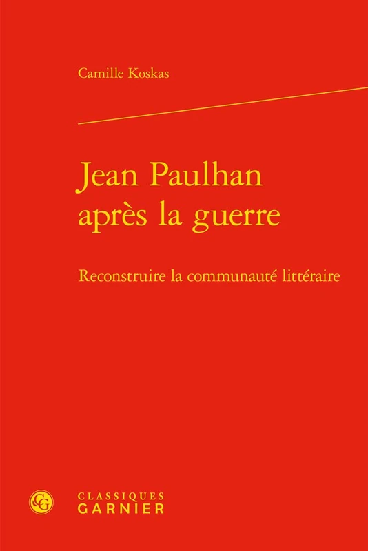Jean Paulhan Apres La Guerre: Reconstruire La Communaute Litteraire (Etudes De Litterature Des Xxe Et Xxie Siecles, 103)