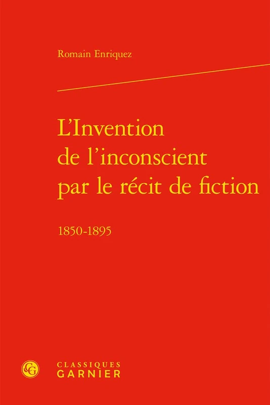L'Invention de l'Inconscient Par Le Recit de Fiction: 1850-1895 (Etudes Romantiques Et Dix-neuviemistes, 113) - Image 1