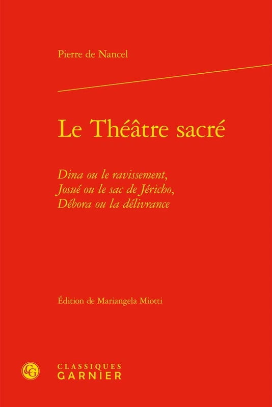 Le Theatre Sacre: Dina Ou Le Ravissement, Josue Ou Le Sac de Jericho, Debora Ou La Delivrance (Bibliotheque Du Theatre Francais, 85)