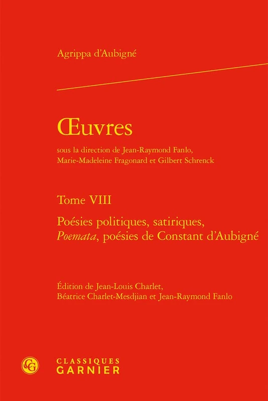Oeuvres. Tome VIII: Poesies Politiques, Satiriques, Poemata, Poesies de Constant d'Aubigne (Textes De La Renaissance, 241)
