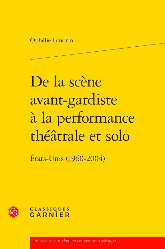 de la Scene Avant-Gardiste a la Performance Theatrale Et Solo: Etats-Unis (1960-2004) (Etudes Sur Le Theatre Et Les Arts De La Scene, 22)