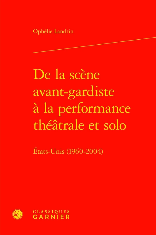 de la Scene Avant-Gardiste a la Performance Theatrale Et Solo: Etats-Unis (1960-2004) (Etudes Sur Le Theatre Et Les Arts De La Scene, 22)