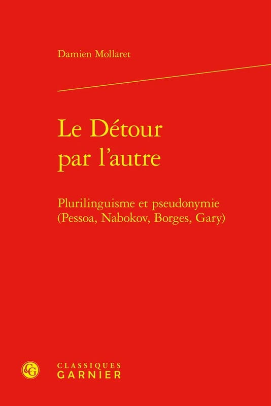 Le Detour Par l'Autre: Plurilinguisme Et Pseudonymie (Pessoa, Nabokov, Borges, Gary) (Perspectives Comparatistes, 116)