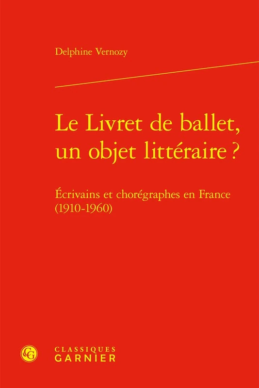 Le Livret de Ballet, Un Objet Litteraire ?: Ecrivains Et Choregraphes En France (1910-1960) (Etudes Sur Le Theatre Et Les Arts De La Scene, 24)