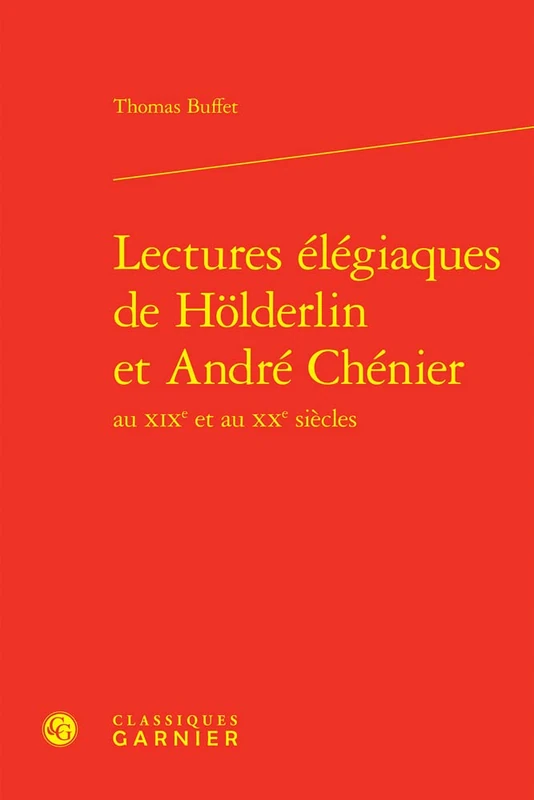 Lectures Elegiaques de Holderlin Et Andre Chenier (Perspectives Comparatistes, 120)