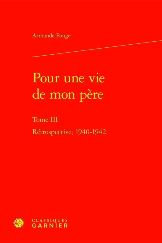 Pour Une Vie de Mon Pere. Tome III: Retrospective, 1940-1942 (Etudes Sur Francis Ponge, 3)