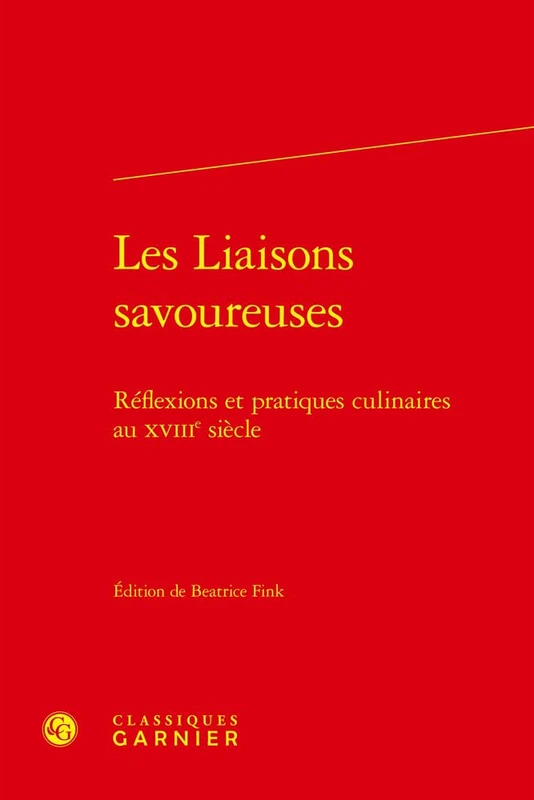 Les Liaisons Savoureuses: Reflexions Et Pratiques Culinaires Au Xviiie Siecle (Lire le dix-huitieme siecle, 20)