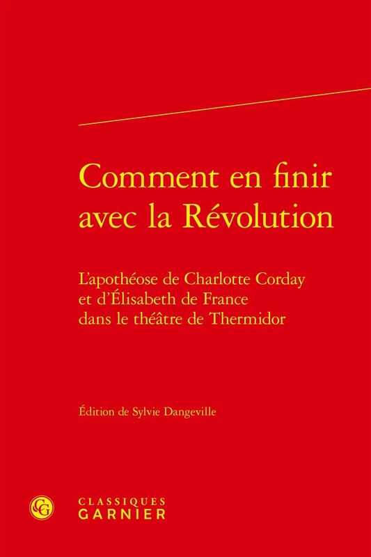 Comment En Finir Avec La Revolution: L'Apotheose de Charlotte Corday Et d'Elisabeth de France Dans Le Theatre de Thermidor (Lire le dix-huitieme siecle, 27) - Image 1