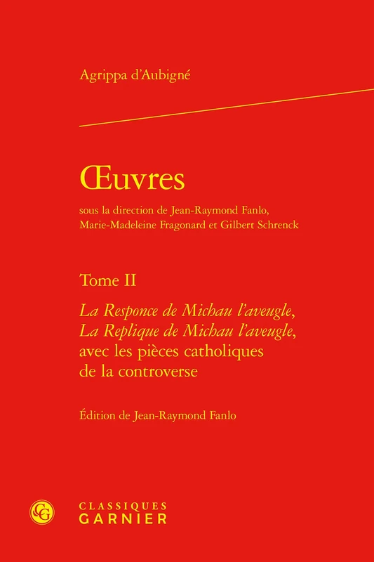 Oeuvres: La Responce de Michau l'Aveugle, La Replique de Michau l'Aveugle, Avec Les Pieces Catholiques de la Controverse: Tome II (Textes De La Renaissance, 247)