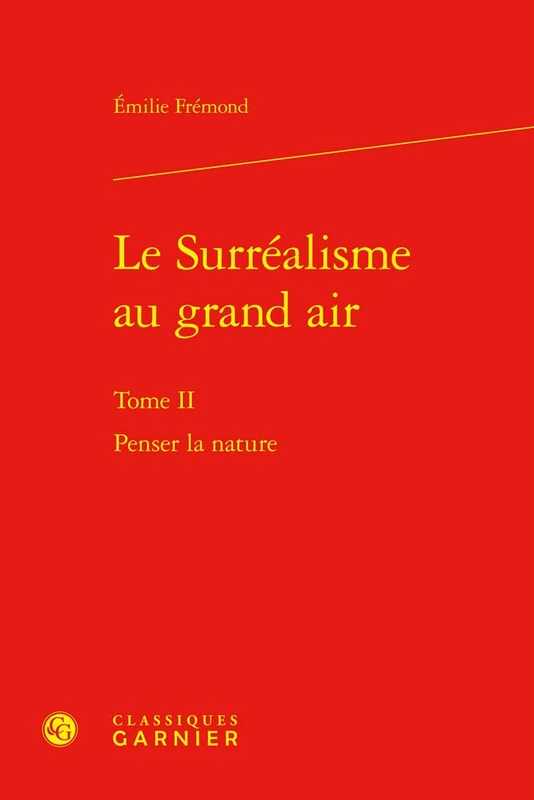 Le Surrealisme Au Grand Air: Penser La Nature: Tome II (Etudes de litterature des XXe et XXIe siecles, 117)