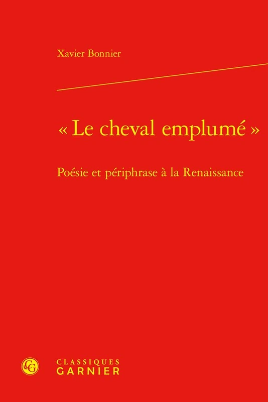 Le Cheval Emplume: Poesie Et Periphrase a la Renaissance (Etudes Et Essais Sur La Renaissance, 129)