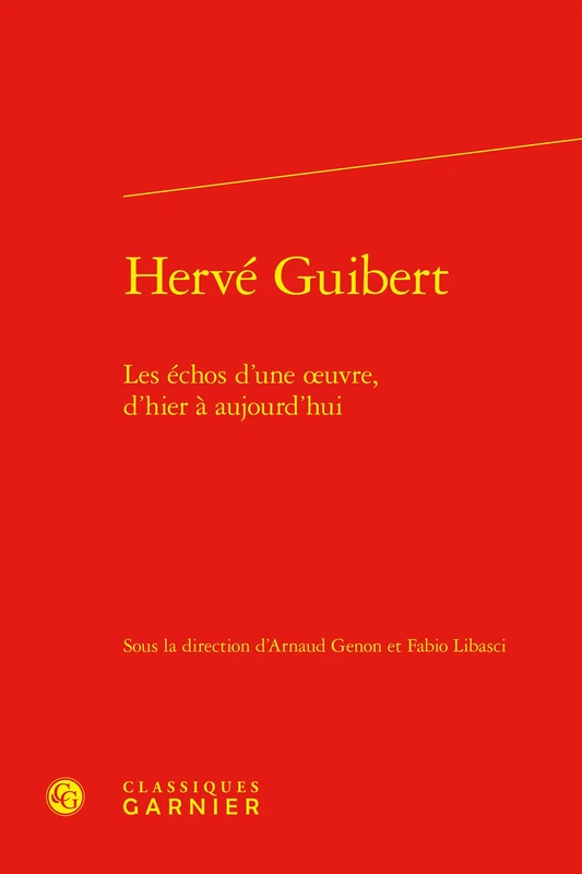 Herve Guibert: Les Echos d'Une Oeuvre, d'Hier a Aujourd'hui: 44 (Litterature des XXe et XXIe siecles, 44)