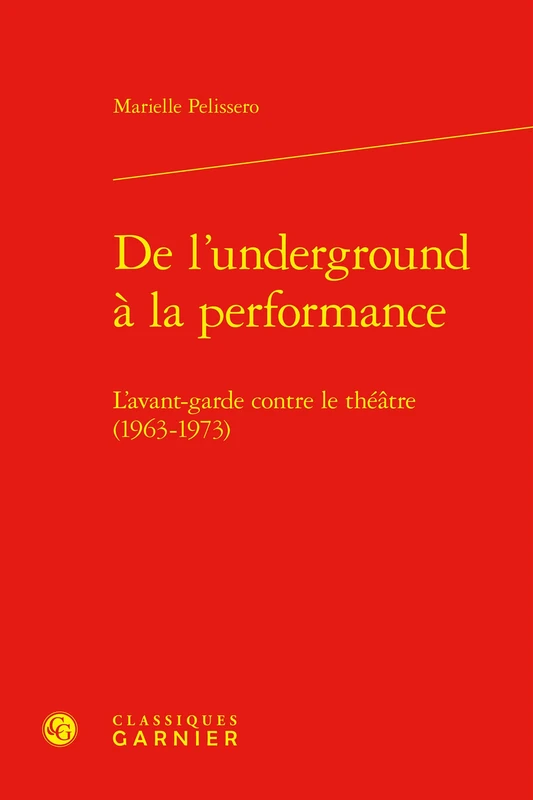 de l'Underground a la Performance: L'Avant-Garde Contre Le Theatre (1963-1973) (Etudes sur le theatre et les arts de la scene, 31)