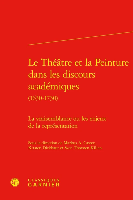 Le Theatre Et La Peinture Dans Les Discours Academiques: La Vraisemblance Ou Les Enjeux de la Representation: 19 (Le Siecle Classique, 19)