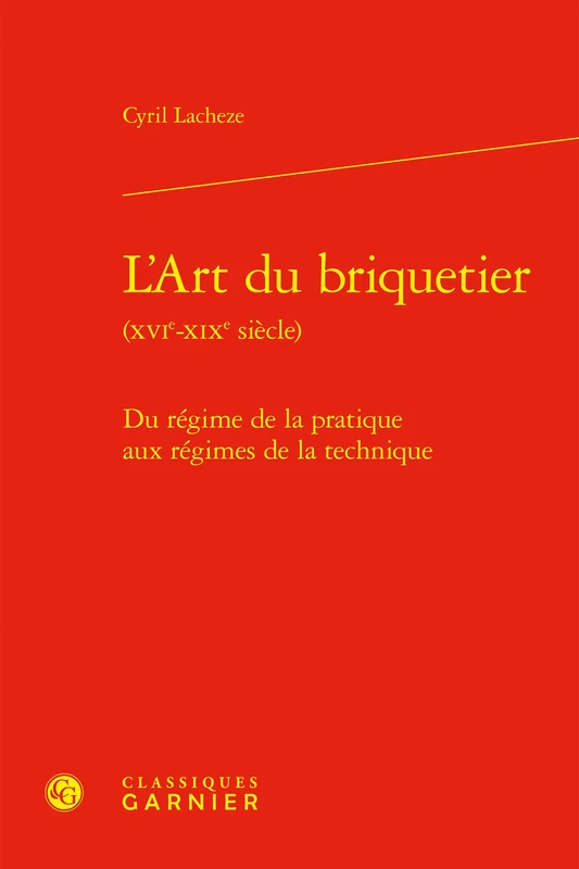 L'Art Du Briquetier: Du Regime de la Pratique Aux Regimes de la Technique (Histoire des techniques, 27)