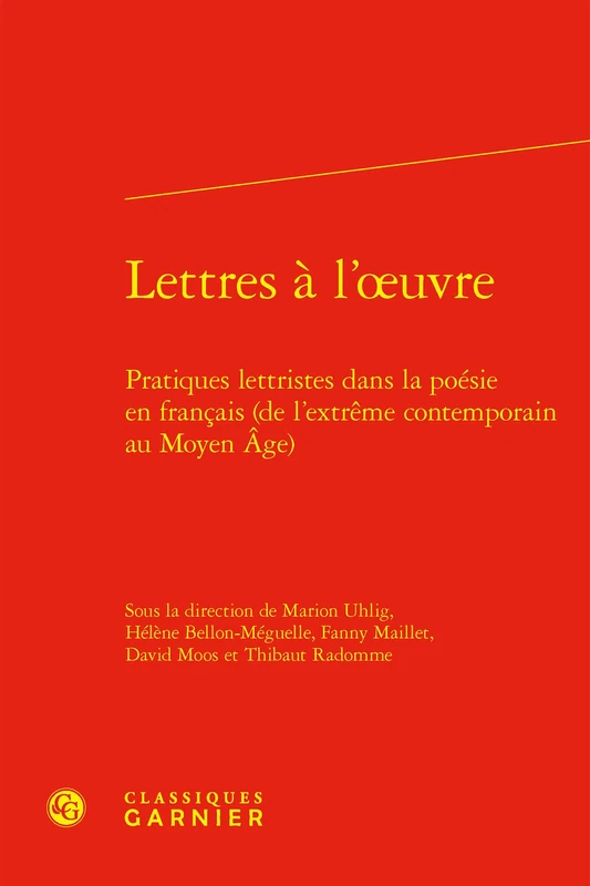 Lettres a l'Oeuvre: Pratiques Lettristes Dans La Poesie En Francais (de l'Extreme Contemporain Au Moyen Age): 7 (Confluences Litteraires, 7)