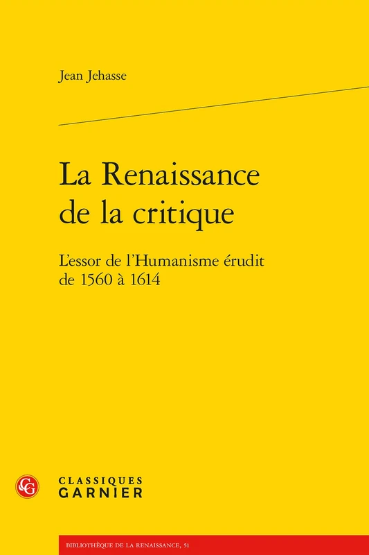 La Renaissance de la Critique: L'Essor de l'Humanisme Erudit de 1560 a 1614 (Problematiques de traduction, 51)