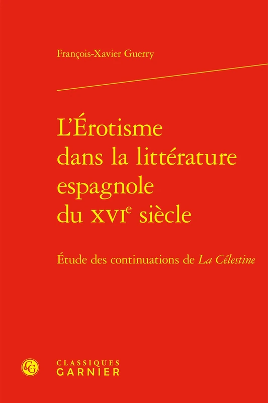 L'Erotisme Dans La Litterature Espagnole Du Xvie Siecle: Etude Des Continuations de la Celestine (Etudes et essais sur la Renaissance, 132)