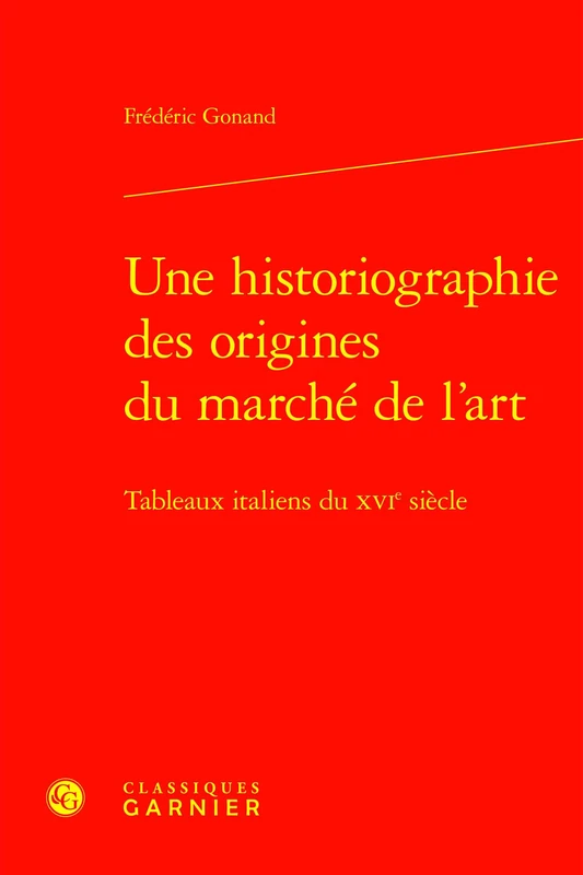 Une Historiographie Des Origines Du Marche de l'Art: Tableaux Italiens Du Xvie Siecle (Histoire Culturelle, 21)