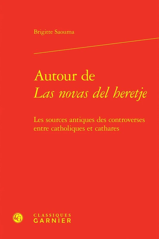 Autour de Las Novas del Heretje: Les Sources Antiques Des Controverses Entre Catholiques Et Cathares (Histoire Culturelle, 22)