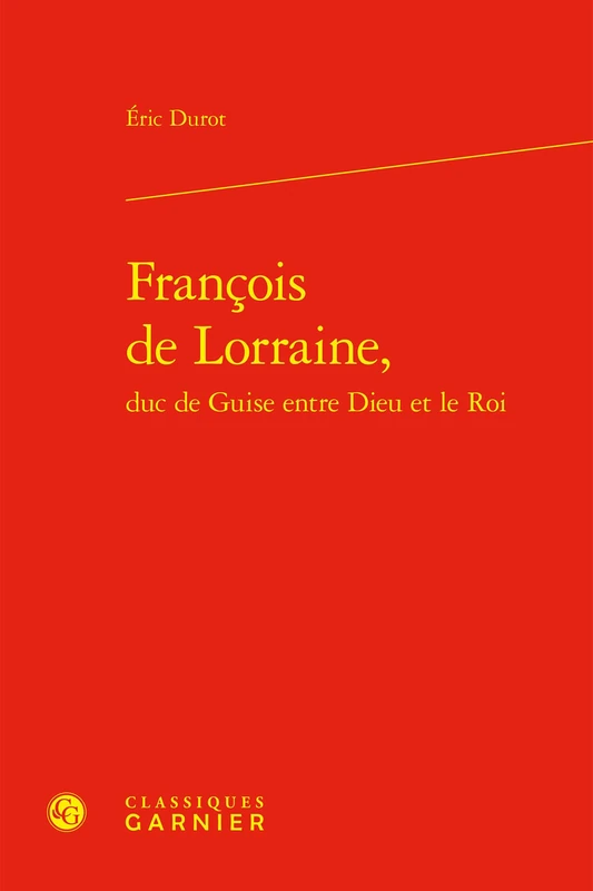 Francois de Lorraine, Duc de Guise Entre Dieu Et Le Roi (Bibliotheque D'histoire De La Renaissance, 1)