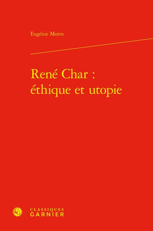 Rene Char: Ethique Et Utopie (Etudes De Litterature Des Xxe Et Xxie Siecles, 26)