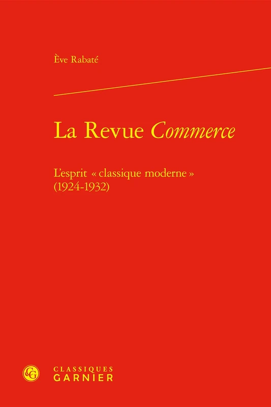 La Revue Commerce: L'Esprit Classique Moderne (1924-1932) (Etudes de litterature des XXe et XXIe siecles, 30)