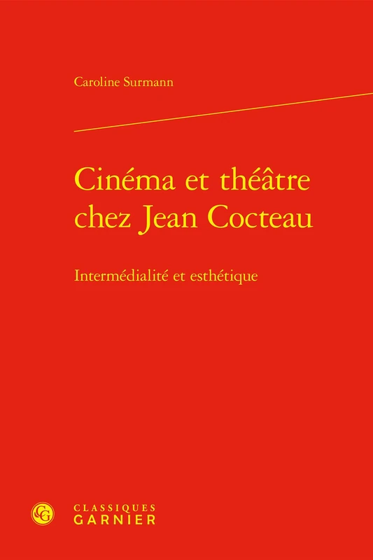 Cinema Et Theatre Chez Jean Cocteau: Intermedialite Et Esthetique (Etudes De Litterature Des Xxe Et Xxie Siecles, 28)