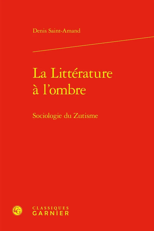 La Litterature a l'Ombre: Sociologie Du Zutisme (Etudes Romantiques Et Dix-neuviemistes, 32)