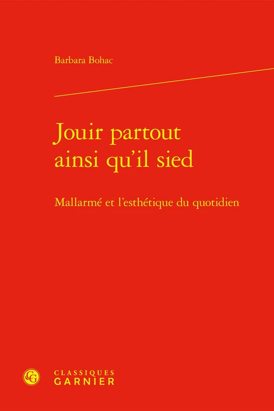 Jouir Partout Ainsi Qu'il Sied: Mallarme Et l'Esthetique Du Quotidien (Etudes Romantiques Et Dix-neuviemistes, 22)