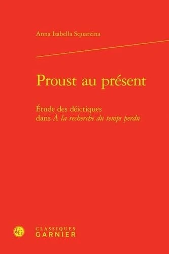 Proust Au Present: Etude Des Deictiques Dans a la Recherche Du Temps Perdu (Bibliotheque proustienne, 49)