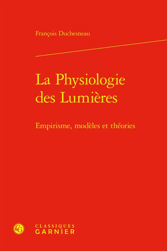La Physiologie Des Lumieres: Empirisme, Modeles Et Theories (Histoire Et Philosophie Des Sciences, 5)