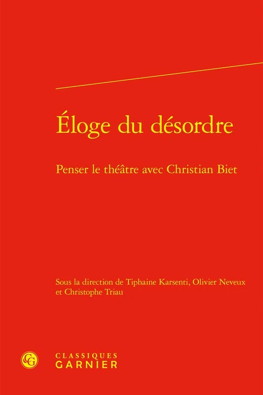 Eloge Du Desordre: Penser Le Theatre Avec Christian Biet: 5 (Etudes Theatrales, 5)