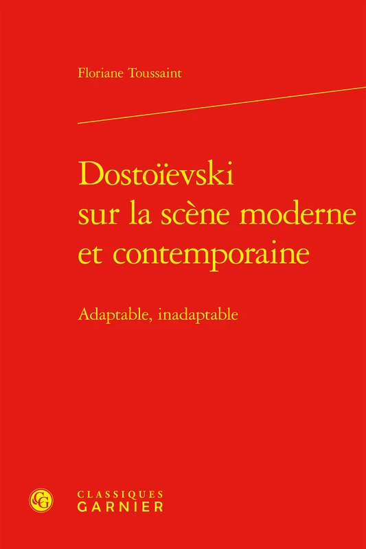 Dostoievski Sur La Scene Moderne Et Contemporaine: Adaptable, Inadaptable (Etudes Sur Le Theatre Et Les Arts De La Scene, 35)