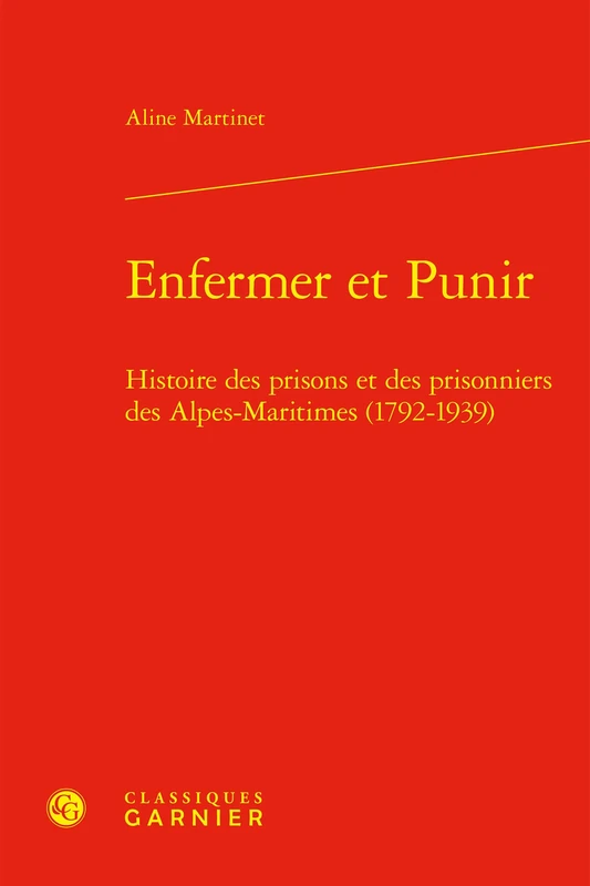 Enfermer Et Punir: Histoire Des Prisons Et Des Prisonniers Des Alpes-Maritimes (1792-1939) (Les Mediterranees, 19)