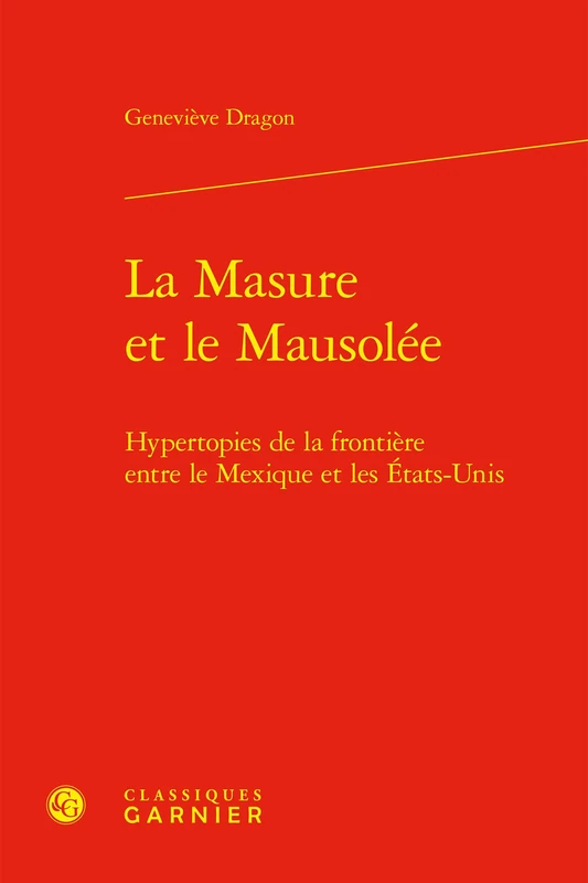 La Masure Et Le Mausolee: Hypertopies de la Frontiere Entre Le Mexique Et Les Etats-Unis (Litterature, Histoire, Politique, 57)