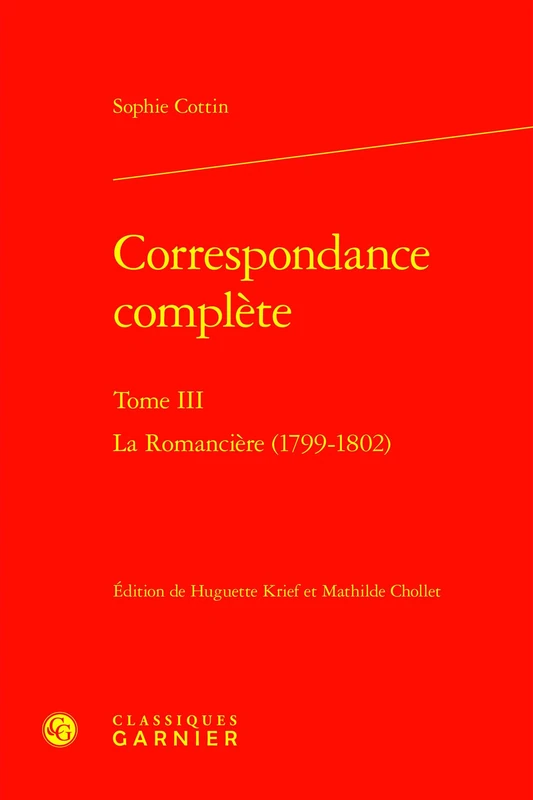Correspondance Complete. Tome III: La Romanciere (1799-1802) (Correspondances Et Memoires, 59)
