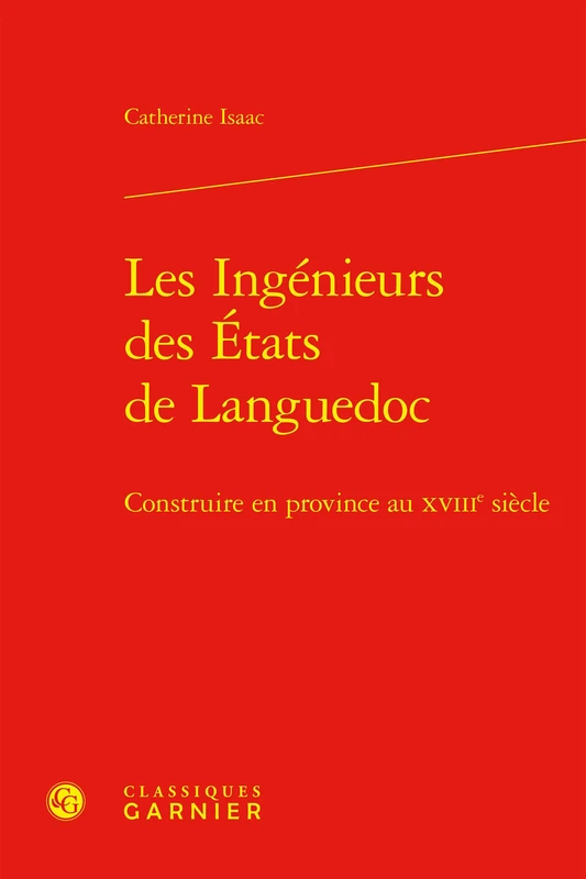 Les Ingenieurs Des Etats de Languedoc: Construire En Province Au Xviiie Siecle (Histoire De La Construction, 1)