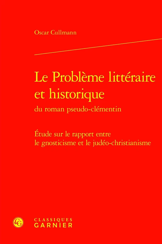 Le Probleme Litteraire Et Historique Du Roman Pseudo-Clementin: Etude Sur Le Rapport Entre Le Gnosticisme Et Le Judeo-Christianisme (Etudes D'histoire Et De Philosophie Religieuses, 23)