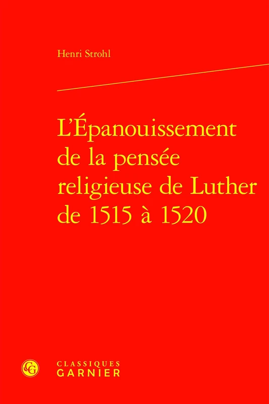 L'Epanouissement de la Pensee Religieuse de Luther de 1515 a 1520 (Etudes D'histoire Et De Philosophie Religieuses, 9)