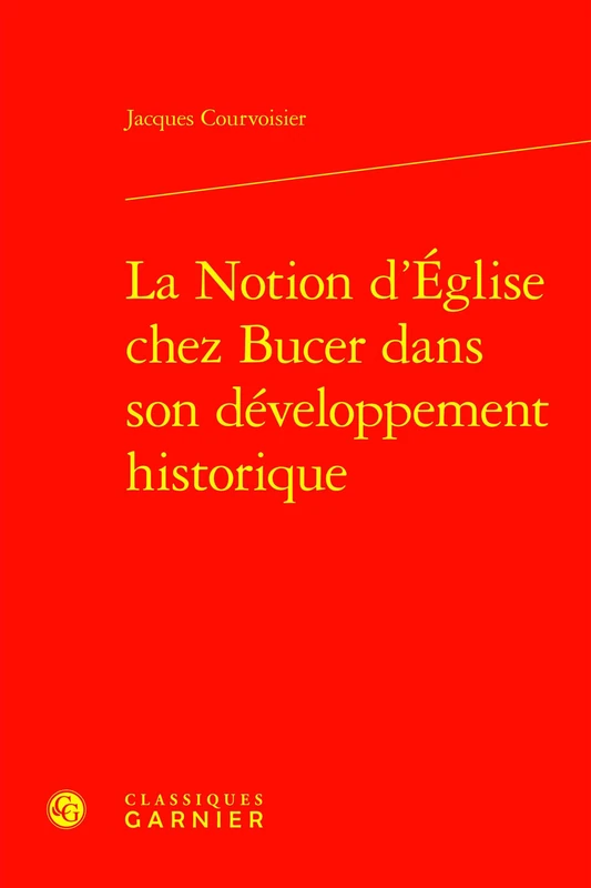 La Notion d'Eglise Chez Bucer Dans Son Developpement Historique (Etudes D'histoire Et De Philosophie Religieuses, 28)