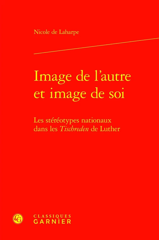 Image de l'Autre Et Image de Soi: Les Stereotypes Nationaux Dans Les Tischreden de Luther (Etudes D'histoire Et De Philosophie Religieuses, 79)