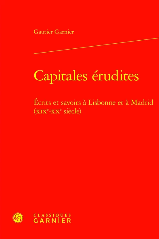 Capitales Erudites: Ecrits Et Savoirs a Lisbonne Et a Madrid (Xixe-Xxe Siecle) (Histoire Culturelle, 24)