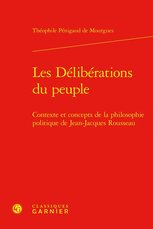 Les Deliberations Du Peuple: Contexte Et Concepts de la Philosophie Politique de Jean-Jacques Rousseau (Politiques, 22)