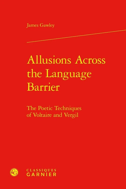 Allusions Across the Language Barrier: The Poetic Techniques of Voltaire and Vergil (Cultures Et Pratiques Savantes Du Numerique, 3)