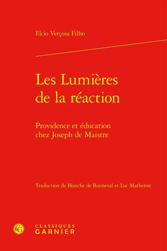 Les Lumieres de la Reaction: Providence Et Education Chez Joseph de Maistre (Etudes Romantiques Et Dix-neuviemistes, 135)
